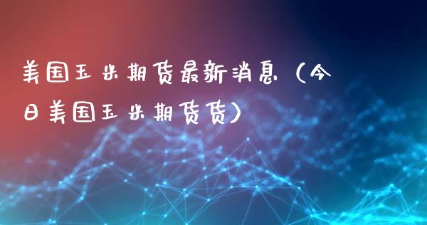 美国玉米期货最新消息(今日美国玉米期货货)_道指直播_第1张_期货投资网 美国玉米期货最新消息(今日美国玉米期货货)_https://www.cqckcrrc.com_道指直播_第1张