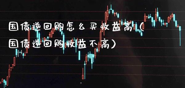 国债逆回购怎么买收益高(国债逆回购收益不高)_恒生指数_第1张_期货投资网 国债逆回购怎么买收益高(国债逆回购收益不高)_https://www.cqckcrrc.com_恒生指数_第1张