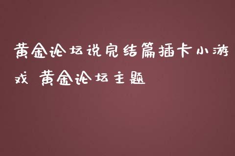 黄金**说完结篇插卡小游戏 黄金**主题_https://www.cqckcrrc.com_黄金期货_第1张
