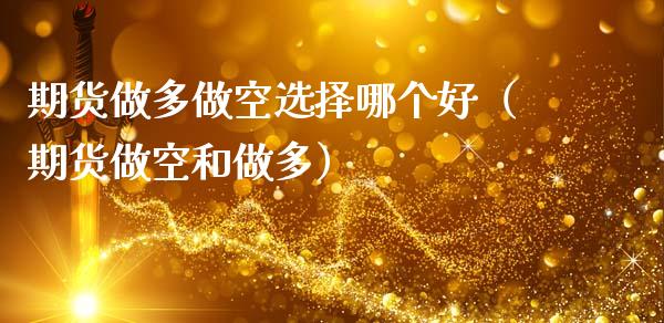 期货做多做空选择哪个好(期货做空和做多)_道指直播_第1张_期货投资网 期货做多做空选择哪个好(期货做空和做多)_https://www.cqckcrrc.com_道指直播_第1张
