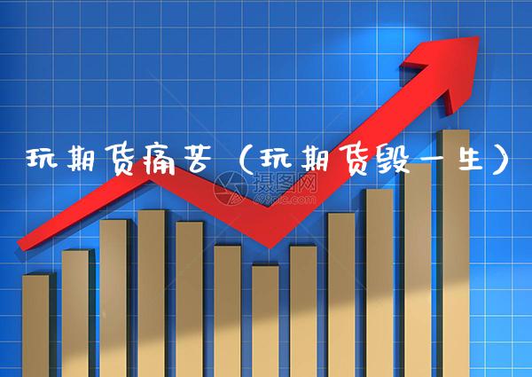 玩期货痛苦（玩期货毁一生）_https://www.cqckcrrc.com_道指直播_第1张