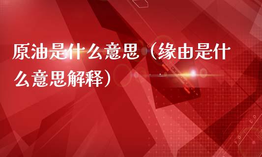 原油是什么意思（缘由是什么意思解释）_https://www.cqckcrrc.com_道指直播_第1张