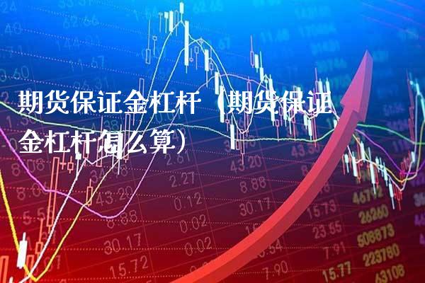 期货保证金杠杆（期货保证金杠杆怎么算）_https://www.cqckcrrc.com_原油期货_第1张