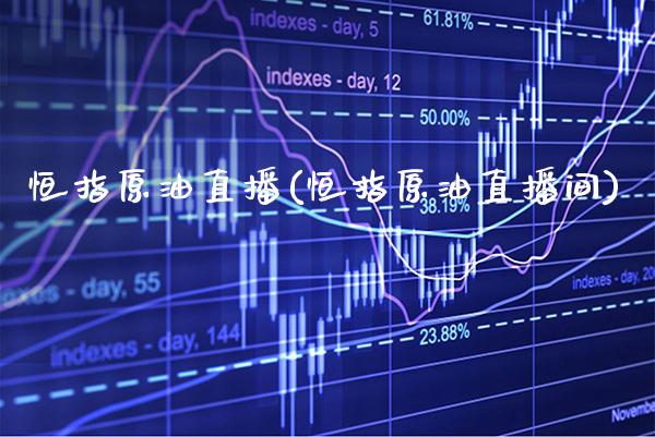 恒指原油直播(恒指原油直播间)_https://www.cqckcrrc.com_原油期货_第1张