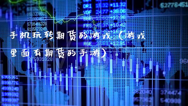 手机玩转期货的游戏（游戏里面有期货的手游）_https://www.cqckcrrc.com_道指直播_第1张