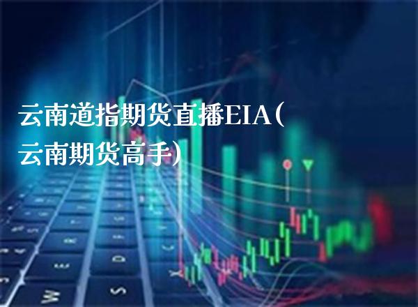 云南道指期货直播EIA(云南期货高手)_原油期货_第1张_期货投资网 云南道指期货直播EIA(云南期货高手)_https://www.cqckcrrc.com_原油期货_第1张