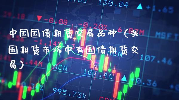 中国国债期货交易品种(我国期货市场中有国债期货交易)_恒生指数_第1张_期货投资网 中国国债期货交易品种(我国期货市场中有国债期货交易)_https://www.cqckcrrc.com_恒生指数_第1张