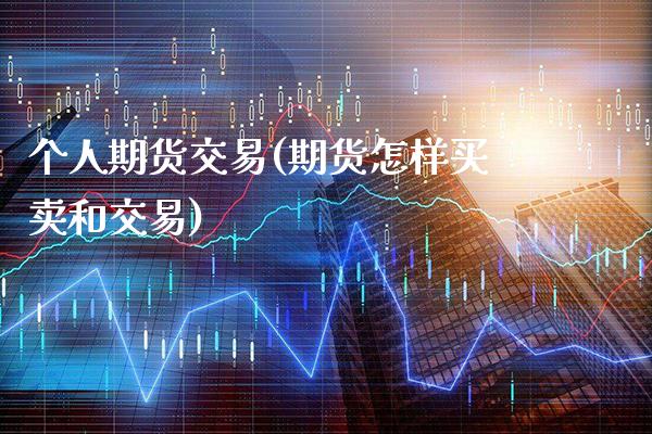 个人期货交易(期货怎样买卖和交易)_财经直播室_第1张_期货投资网 个人期货交易(期货怎样买卖和交易)_https://www.cqckcrrc.com_财经直播室_第1张