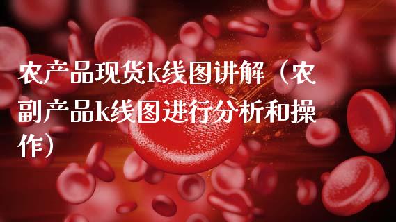 农产品现货k线图讲解(农副产品k线图进行分析和操作)_黄金期货_第1张_期货投资网 农产品现货k线图讲解(农副产品k线图进行分析和操作)_https://www.cqckcrrc.com_黄金期货_第1张