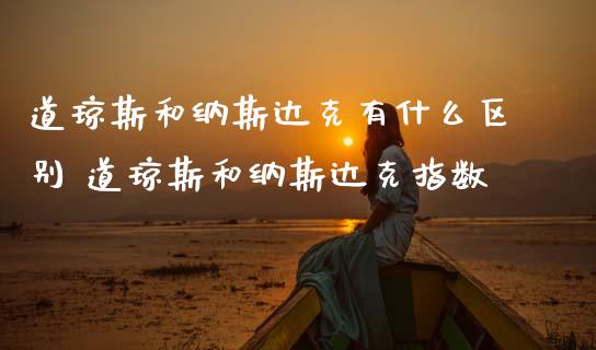 道琼斯和纳斯达克有什么区别 道琼斯和纳斯达克指数_道指直播_第1张_期货投资网 道琼斯和纳斯达克有什么区别 道琼斯和纳斯达克指数_https://www.cqckcrrc.com_道指直播_第1张
