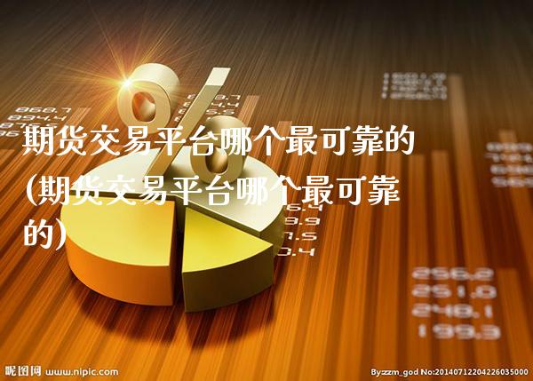 期货交易平台哪个最可靠的(期货交易平台哪个最可靠的)_原油期货_第1张_期货投资网 期货交易平台哪个最可靠的(期货交易平台哪个最可靠的)_https://www.cqckcrrc.com_原油期货_第1张