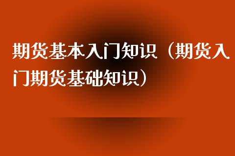 期货基本入门知识(期货入门期货基础知识)_国际期货_第1张_期货投资网 期货基本入门知识(期货入门期货基础知识)_https://www.cqckcrrc.com_国际期货_第1张