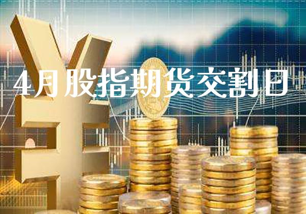 4月股指期货交割日_黄金期货_第1张_期货投资网 4月股指期货交割日_https://www.cqckcrrc.com_黄金期货_第1张