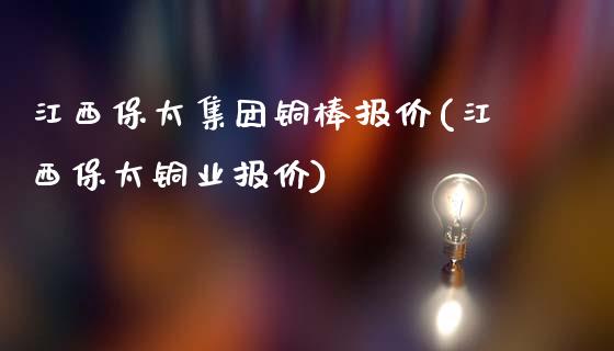 江西保太集团铜棒报价(江西保太铜业报价)_原油期货_第1张_期货投资网 江西保太集团铜棒报价(江西保太铜业报价)_https://www.cqckcrrc.com_原油期货_第1张