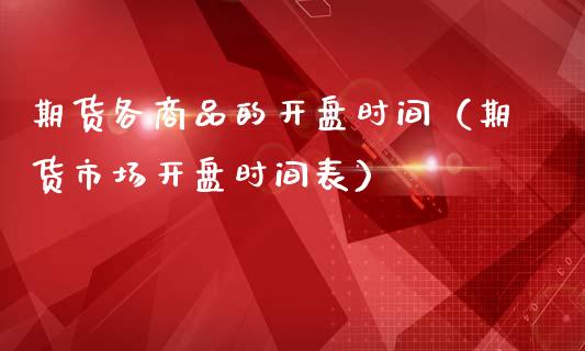 期货各商品的**时间（期货市场**时间表）_https://www.cqckcrrc.com_恒生指数_第1张
