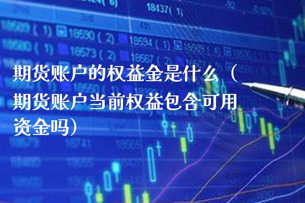 期货账户的权益金是什么(期货账户当前权益包含可用资金吗)_原油期货_第1张_期货投资网 期货账户的权益金是什么(期货账户当前权益包含可用资金吗)_https://www.cqckcrrc.com_原油期货_第1张