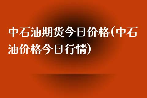中石油期货今日价格(中石油价格今日行情)_原油期货_第1张_期货投资网 中石油期货今日价格(中石油价格今日行情)_https://www.cqckcrrc.com_原油期货_第1张