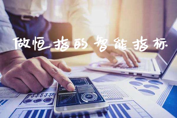 做恒指的智能指标_https://www.cqckcrrc.com_原油期货_第1张