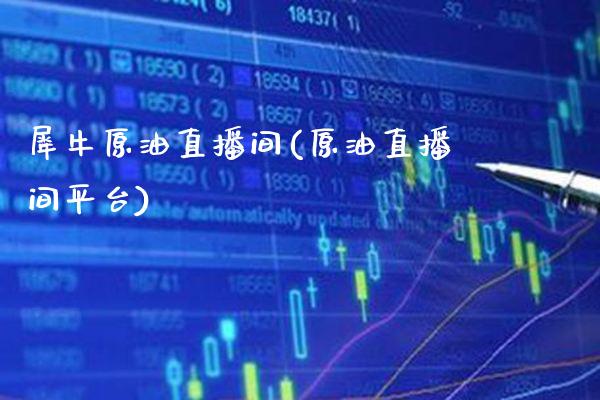 犀牛原油直播间(原油直播间平台)_原油期货_第1张_期货投资网 犀牛原油直播间(原油直播间平台)_https://www.cqckcrrc.com_原油期货_第1张