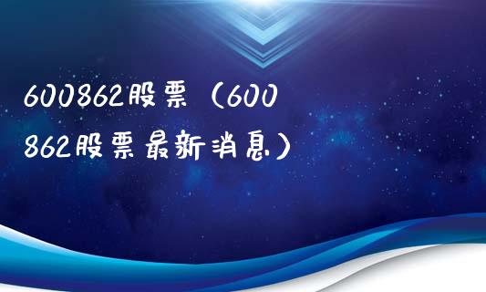600862股票(600862股票最新消息)_股票理财_第1张_期货投资网 600862股票(600862股票最新消息)_https://www.cqckcrrc.com_股票理财_第1张