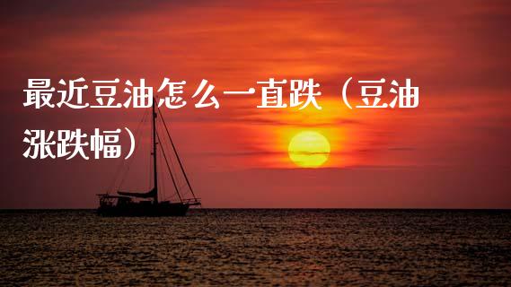 最近豆油怎么一直跌（豆油涨跌幅）_https://www.cqckcrrc.com_原油期货_第1张