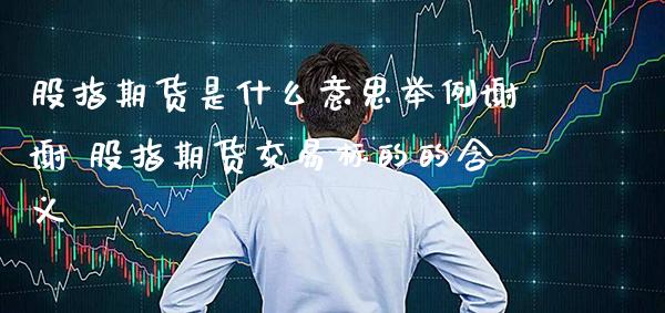 股指期货是什么意思举例谢谢 股指期货交易标的的含义_https://www.cqckcrrc.com_道指直播_第1张