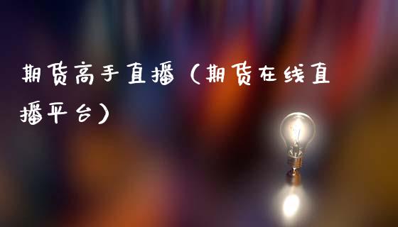 期货高手直播（期货在线直播平台）_https://www.cqckcrrc.com_恒生指数_第1张