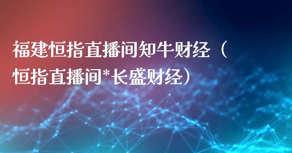 福建恒指直播间知牛财经(恒指直播间*长盛财经)_恒生指数_第1张_期货投资网 福建恒指直播间知牛财经(恒指直播间*长盛财经)_https://www.cqckcrrc.com_恒生指数_第1张