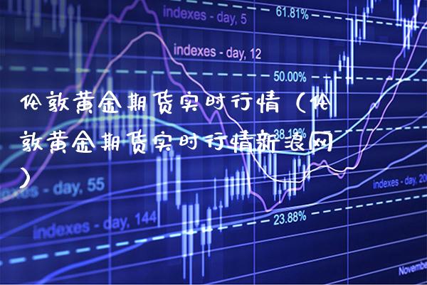 伦敦黄金期货实时行情(伦敦黄金期货实时行情新浪网)_财经要闻_第1张_期货投资网 伦敦黄金期货实时行情(伦敦黄金期货实时行情新浪网)_https://www.cqckcrrc.com_财经要闻_第1张