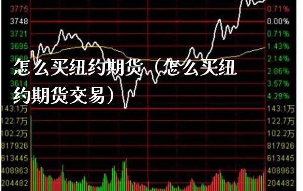 怎么买纽约期货(怎么买纽约期货交易)_黄金期货_第1张_期货投资网 怎么买纽约期货(怎么买纽约期货交易)_https://www.cqckcrrc.com_黄金期货_第1张