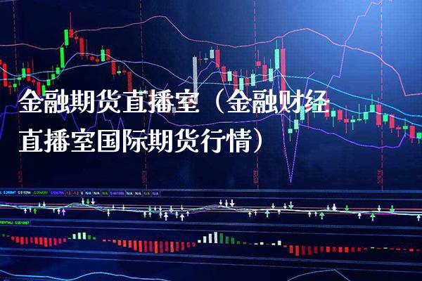 金融期货直播室(金融财经直播室国际期货行情)_黄金期货_第1张_期货投资网 金融期货直播室(金融财经直播室国际期货行情)_https://www.cqckcrrc.com_黄金期货_第1张