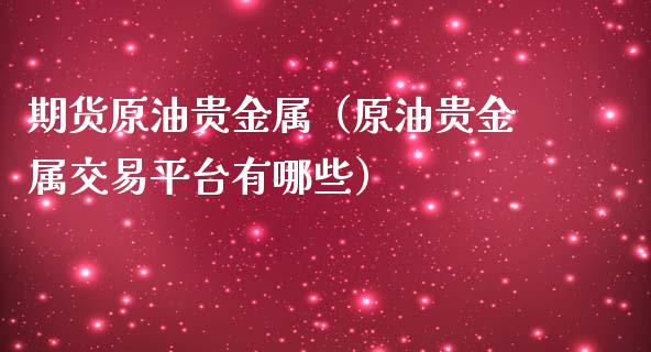 期货原油贵金属（原油贵金属交易平台有哪些）_https://www.cqckcrrc.com_恒生指数_第1张