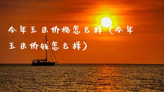 今年玉米价格怎么样(今年玉米价钱怎么样)_道指直播_第1张_期货投资网 今年玉米价格怎么样(今年玉米价钱怎么样)_https://www.cqckcrrc.com_道指直播_第1张