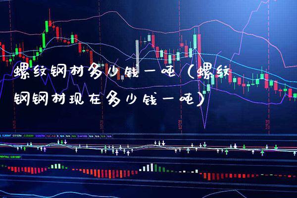 螺纹钢材多少钱一吨(螺纹钢钢材现在多少钱一吨)_原油期货_第1张_期货投资网 螺纹钢材多少钱一吨(螺纹钢钢材现在多少钱一吨)_https://www.cqckcrrc.com_原油期货_第1张