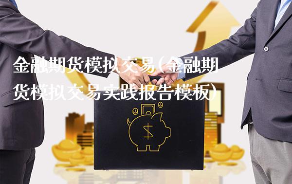 金融期货模拟交易(金融期货模拟交易实践报告模板)_原油期货_第1张_期货投资网 金融期货模拟交易(金融期货模拟交易实践报告模板)_https://www.cqckcrrc.com_原油期货_第1张
