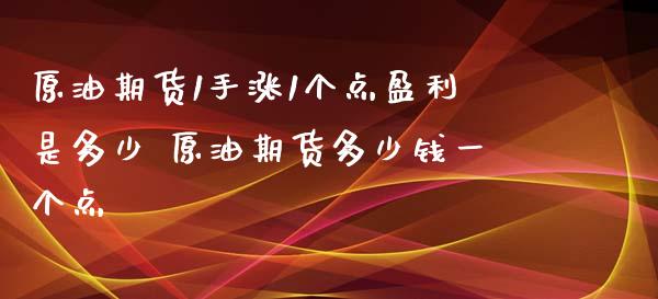 原油期货1手涨1个点盈利是多少 原油期货多少钱一个点_https://www.cqckcrrc.com_道指直播_第1张