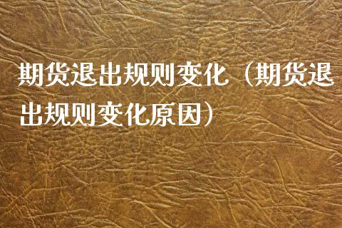期货退出规则变化(期货退出规则变化原因)_股票理财_第1张_期货投资网 期货退出规则变化(期货退出规则变化原因)_https://www.cqckcrrc.com_股票理财_第1张