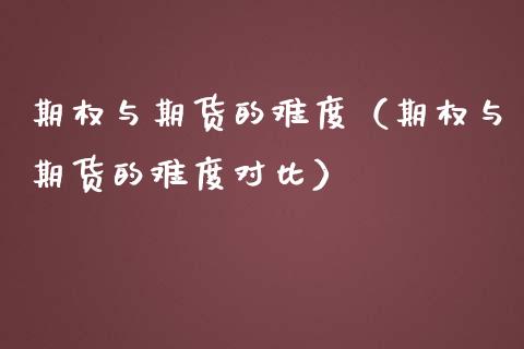 期权与期货的难度(期权与期货的难度对比)_道指直播_第1张_期货投资网 期权与期货的难度(期权与期货的难度对比)_https://www.cqckcrrc.com_道指直播_第1张