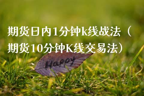 期货日内1分钟k线战法(期货10分钟K线交易法)_原油期货_第1张_期货投资网 期货日内1分钟k线战法(期货10分钟K线交易法)_https://www.cqckcrrc.com_原油期货_第1张