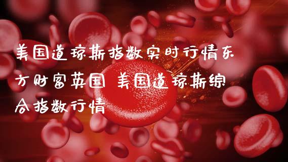 美国道琼斯指数实时行情东方财富英国 美国道琼斯综合指数行情_恒生指数_第1张_期货投资网 美国道琼斯指数实时行情东方财富英国 美国道琼斯综合指数行情_https://www.cqckcrrc.com_恒生指数_第1张