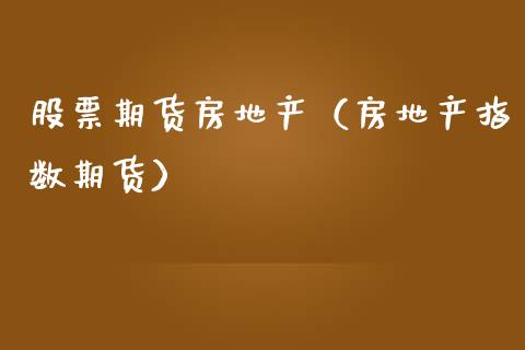 股票期货房地产（房地产指数期货）_https://www.cqckcrrc.com_原油期货_第1张