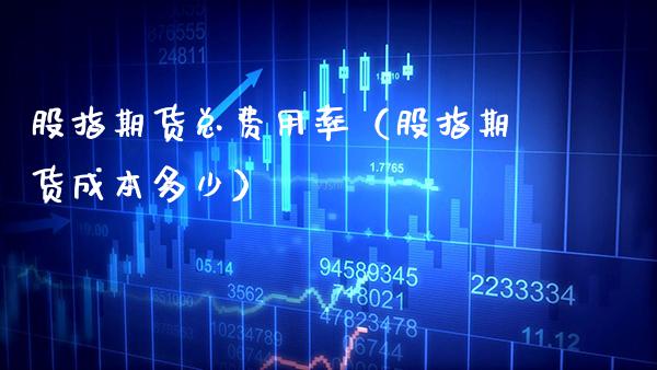 股指期货总费用率（股指期货成本多少）_https://www.cqckcrrc.com_道指直播_第1张