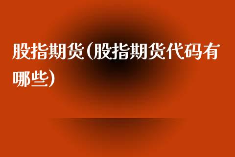 股指期货(股指期货代码有哪些)_https://www.cqckcrrc.com_原油期货_第1张