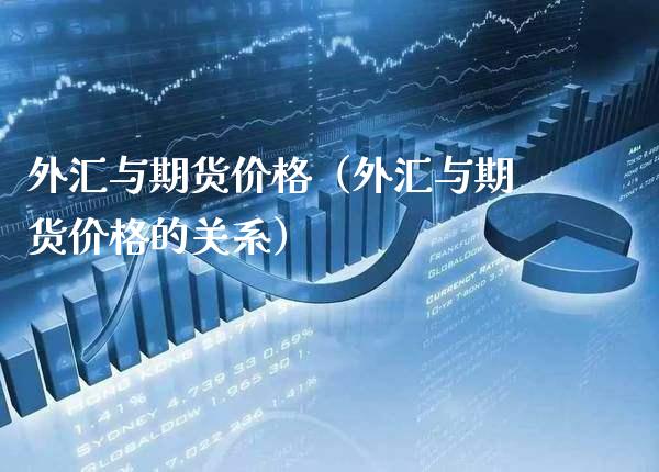 外汇与期货价格(外汇与期货价格的关系)_期货开户_第1张_期货投资网 外汇与期货价格(外汇与期货价格的关系)_https://www.cqckcrrc.com_期货开户_第1张