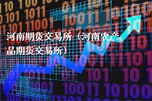 河南期货交易所(河南农产品期货交易所)_期货开户_第1张_期货投资网 河南期货交易所(河南农产品期货交易所)_https://www.cqckcrrc.com_期货开户_第1张