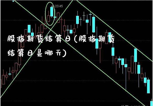 股指期货结算日(股指期货结算日是哪天)_国际期货_第1张_期货投资网 股指期货结算日(股指期货结算日是哪天)_https://www.cqckcrrc.com_国际期货_第1张