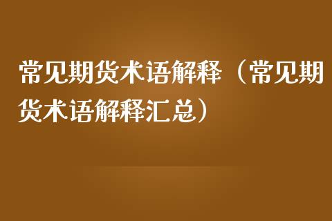 常见期货术语解释(常见期货术语解释汇总)_期货理财_第1张_期货投资网 常见期货术语解释(常见期货术语解释汇总)_https://www.cqckcrrc.com_期货理财_第1张