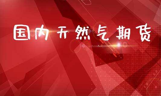 国内天然气期货_纳指直播_第1张_期货投资网 国内天然气期货_https://www.cqckcrrc.com_纳指直播_第1张