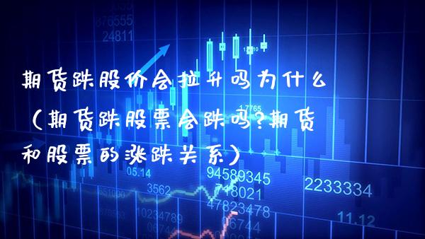 期货跌股价会拉升吗为什么(期货跌股票会跌吗?期货和股票的涨跌关系)_恒生指数_第1张_期货投资网 期货跌股价会拉升吗为什么(期货跌股票会跌吗?期货和股票的涨跌关系)_https://www.cqckcrrc.com_恒生指数_第1张