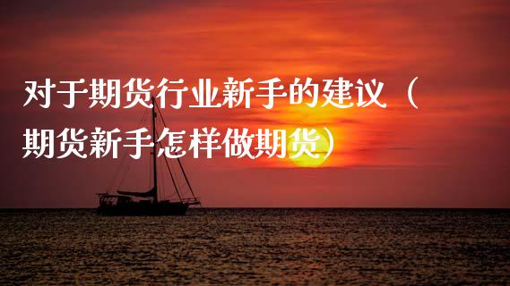 对于期货行业新手的建议（期货新手怎样做期货）_https://www.cqckcrrc.com_理财百科_第1张